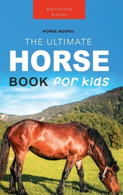 The Ultimate Horse Book for Kids: 100+ Amazing Facts, Photos, Quiz and Word Search Interactive STEM Guide to Breeds & Care for Ages 8-12