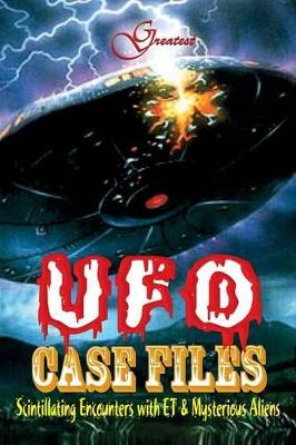 Greatest UFO Case File: Hard to Believe Incidents That Reportedly Happened in Different Parts of the World; but True