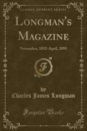 Longman's Magazine: November, 1892-April, 1893 (Classic Reprint)