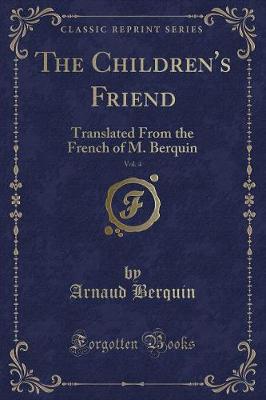 The Children's Friend, Vol. 4: Translated From the French of M. Berquin (Classic Reprint)