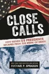 Close Calls: How Eleven US Presidents Escaped from the Brink of Death