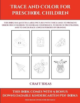 Craft Ideas (Trace and Color for preschool children): This book has 50 extra-large pictures with thick lines to promote error free coloring to increase confidence, to reduce frustration, and to encourage longer periods of drawing