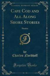 Cape Cod and All Along Shore Stories: Stories (Classic Reprint)