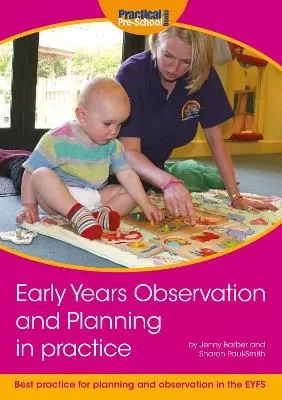 Early Years Observation and Planning in Practice: Your Guide to Best Practice and Use of Different Methods for Planning and Observation in the EYFS