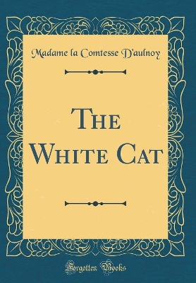 The White Cat (Classic Reprint)