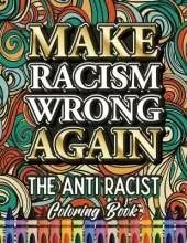 Make Racism Wrong Again: The Anti Racist Coloring Book For Kids, Teens and Adults