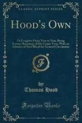 Hood's Own: Or Laughter From Year to Year, Being Former Runnings of His Comic Vein, With an Infusion of New Blood for General Circulation (Classic Reprint)