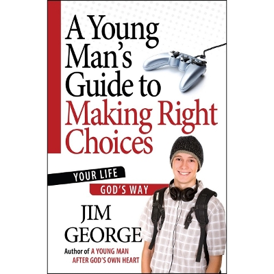 A Young Man's Guide to Making Right Choices: Your Life God's Way