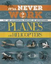 It'll Never Work: Planes and Helicopters: An Accidental History of Inventions
