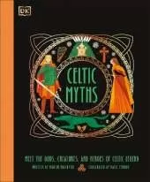 Celtic Myths: Meet the God, Creatures, and Heroes of Celtic Legend