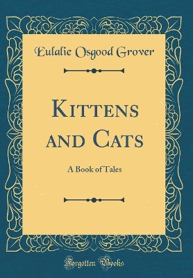 Kittens and Cats (Classic Reprint)