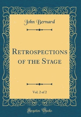 Retrospections of the Stage, Vol. 2 of 2 (Classic Reprint)