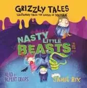 Grizzly Tales: Nasty Little Beasts: Cautionary Tales for Lovers of Squeam! Book 1