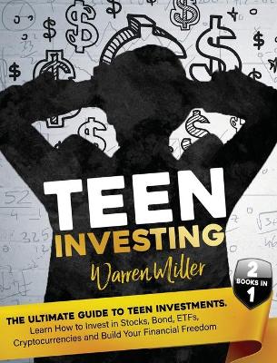 Teen Investing: Find out How to start to Invest In Etfs, Stocks, Bonds, Cryptocurrencies, and Build-up Your Financial Freedom
