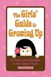 Girls' Guide to Growing Up: Choices & Changes in the Tween Years