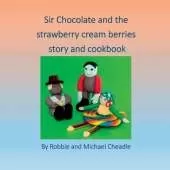 Sir Chocolate and the Strawberry Cream Berries Story and Cookbook
