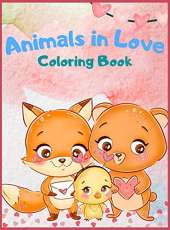Animals In Love: An Adorable Coloring Book Featuring 40 Pages Of Cute Loving Animals For Endless Hours Fun, Animals Coloring Book for Kids, Activity books for Boys and Girls, Cute Animals In Love For Kids All Ages