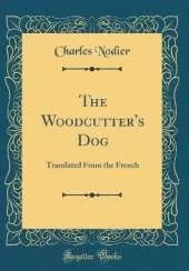 The Woodcutter's Dog: Translated From the French (Classic Reprint)