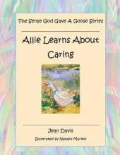 The Sense God Gave A Goose Series: Allie Learns About Caring