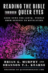 Reading the Bible Through Queer Eyes: Good News for LGBTQ+ People from Genesis to Revelation