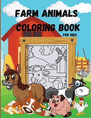 Farm Animals Coloring Book for Kids: Simple and Fun Designs/Easy & Educational Coloring Book with Farmyard Animals: Cow, Horse, Chicken, Pig and Many More/Super Cute Farm Animals/Fun Coloring Pages for Toddlers, Boys and Girls
