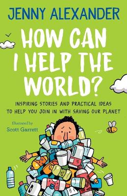 How Can I Help the World?: Inspiring stories and practical ideas to help you join in with saving our planet