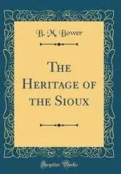 The Heritage of the Sioux (Classic Reprint)
