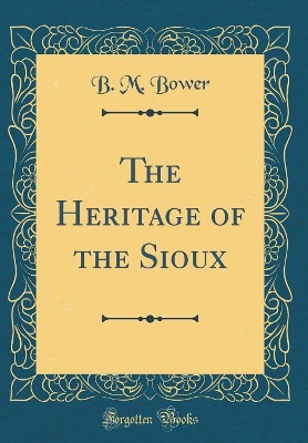 The Heritage of the Sioux (Classic Reprint)