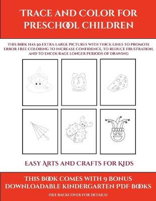 Easy Arts and Crafts for Kids (Trace and Color for preschool children): This book has 50 extra-large pictures with thick lines to promote error free coloring to increase confidence, to reduce frustration, and to encourage longer periods of drawing
