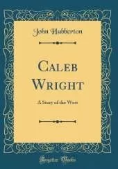 Caleb Wright: A Story of the West (Classic Reprint)