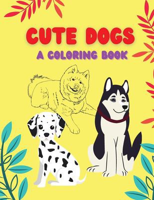 Cute Dogs-a coloring book: A Simple Coloring Book for Young Children, Cutest Puppies Coloring Book
