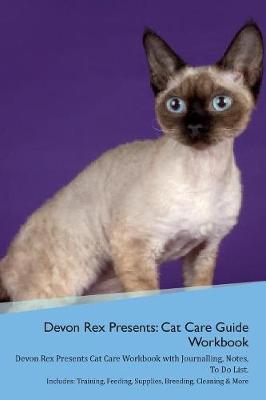 Devon Rex Presents: Cat Care Guide Workbook Devon Rex Presents Cat Care Workbook with Journalling, Notes, To Do List. Includes: Training, Feeding, Supplies, Breeding, Cleaning & More Volume 1