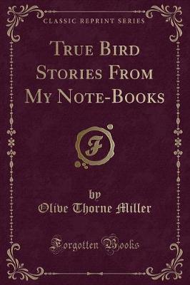 True Bird Stories From My Note-Books (Classic Reprint)