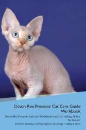 Devon Rex Presents: Cat Care Guide Workbook Devon Rex Presents Cat Care Workbook with Journalling, Notes, To Do List. Includes: Training, Feeding, Supplies, Breeding, Cleaning & More Volume 1