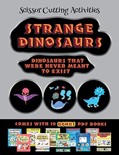 Scissor Cutting Activities (Strange Dinosaurs - Cut and Paste): This book comes with a collection of downloadable PDF books that will help your child make an excellent start to his/her education. Books are designed to improve hand-eye coordination, dev