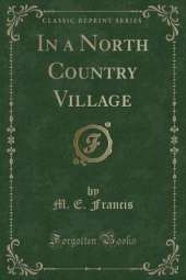 In a North Country Village (Classic Reprint)