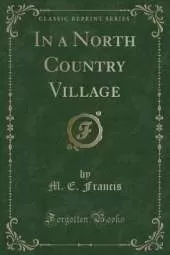In a North Country Village (Classic Reprint)