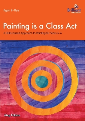 Painting is a Class Act, Years 5-6: A Skills-based Approach to Painting
