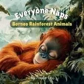 Everyone Naps: Borneo Rainforest Animals: A Soothing Bedtime Book Featuring Baby Orangutans, Clouded Leopards, Pygmy Elephants, Pangolins, Crested Lizard, Bearded Pigs, and More! Nap Book Toddlers, Preschoolers, and Young Nature and Animal Lovers