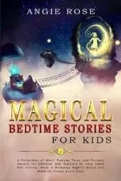 Magical Bedtime Stories For Kids: A Collection of Short Famous Tales and Fantasy Stories for Children and Toddlers to Help Them Fall Asleep, Have a Relaxing Night's Sleep and Wake Up Happy Every Day!