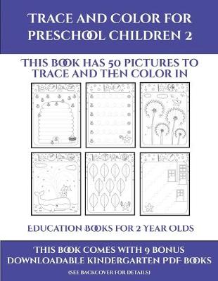 Education Books for 2 Year Olds (Trace and Color for preschool children 2): This book has 50 pictures to trace and then color in.