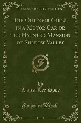 The Outdoor Girls, in a Motor Car or the Haunted Mansion of Shadow Valley (Classic Reprint)