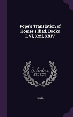 Pope's Translation of Homer's Iliad, Books I, VI, XXII, XXIV