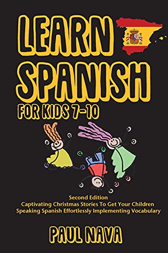 Learn Spanish For Kids 7-10: Second Edition Captivating Christmas Stories To Get Your Children Speaking Spanish Effortlessly Implementing Vocabulary