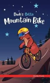 Dude's Gotta Mountain Bike: A French marmot, her funny mountain mates, and their crazy sports adventures! Kids 8-12 yrs.