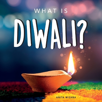 What is Diwali?: Your guide to the unique traditions of the Hindu Festival of Lights