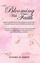 BLOOMING IN FAITH Sermon and Bible Study Notetaking Journal book for Girls, Teens, and Young Women for Reflection and Growth: 52 weeks of Sermon and Class Note-taking sprinkled with Encouraging Scripture Messages, Prayers, and Faith-building Activities