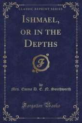 Ishmael, or in the Depths (Classic Reprint)