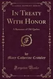 In Treaty With Honor: A Romance of Old Quebec (Classic Reprint)