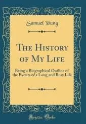 The History of My Life: Being a Biographical Outline of the Events of a Long and Busy Life (Classic Reprint)